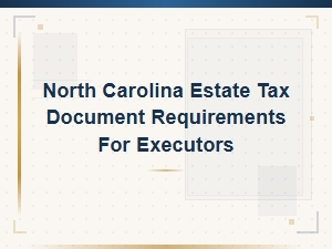 Nc Estate Tax Document Requirements for Executors