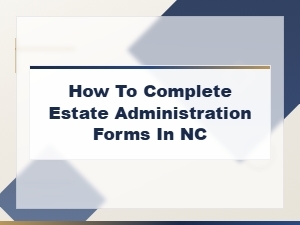 Nc Executor's Guide to Completing Estate Administration Forms